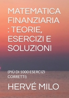 MATEMATICA FINANZIARIA : TEORIE, ESERCIZI E SOLUZIONI: (PIÙ DI 1000 ESERCIZI CORRETTI) B0BKSGFMWW Book Cover