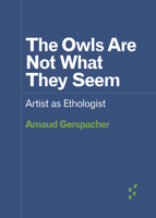 The Owls Are Not What They Seem: Artist as Ethologist 151791356X Book Cover