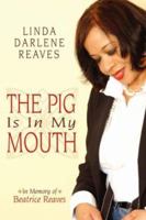 The Pig Is In My Mouth: In Memory of Beatrice Reaves 1434316092 Book Cover
