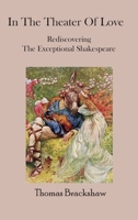 In The Theater Of Love : Rediscovering the Exceptional Shakespeare 1736752294 Book Cover