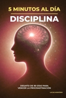 5 minutos al día para construir disciplina: Desafío de 90 días para vencer la procrastinación, crear hábitos y fortalecer tu constancia (5 Minutos al ... de Crecimiento Personal) (Spanish Edition) B0GSGKFR16 Book Cover