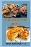 THE EASY PIE BOOK: Guide on How to Bake Delicious and Nutritious Pie with Ease B0BMSY64ZV Book Cover