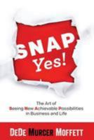 Snap Yes!: The Art of Seeing New Achievable Possibilities in Business and Life 0997437308 Book Cover