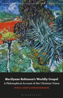 Marilynne Robinson's Worldly Gospel: A Philosophical Account of her Christian Vision 1350318396 Book Cover