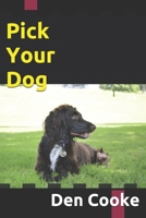 Pick Your Dog: The Perfect Guide For Choosing Your New Puppy or Dog B08J1TMQ5C Book Cover
