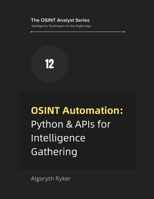 OSINT Automation: Python & APIs for Intelligence Gathering (The OSINT Analyst Series: Intelligence Techniques for the Digital Age) B0F7JWGN8C Book Cover