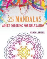 25 Mandalas: Adult Coloring for Relaxation: Mandala Coloring Book, Stress Relieving Patterns, Coloring Books for Adults, Adult Coloring Book, Meditation Coloring Book 1534957928 Book Cover