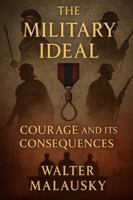 The Military Ideal: Courage and Its Consequences (Empires Undone: The Hidden Engines of History) B0G52FNBCL Book Cover