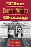 The Cornett-Whitley Gang: Violence Unleashed in Texas 1574417681 Book Cover