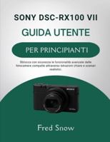 SONY DSC-RX100 VII GUIDA UTENTE PER PRINCIPIANTI: Sblocca con sicurezza le funzionalità avanzate delle fotocamere compatte attraverso istruzioni chiare e scenari realistici. (Italian Edition) B0G4VQX8L7 Book Cover