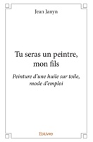Tu seras un peintre, mon fils: Peinture d'une huile sur toile, mode d'emploi (French Edition) 2334238236 Book Cover