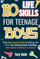 110 Life Skills for Teenage Boys: From Basic Survival Skills to Adulting Like a Pro. Your Ultimate Guide to Building Unbreakable Confidence in Yourself B0CL4J12GB Book Cover