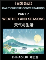 Daily Chinese Conversations (Part 7)- Weather and Seasons, Practical Chinese for Discussing Weather, Seasons, Climate and Daily Life in Chinese, A Complete Conversation Guide B0H32NT6PY Book Cover