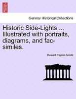 Historic Side-Lights ... Illustrated with portraits, diagrams, and fac-similes. 1241353212 Book Cover
