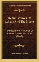 Reminiscences Of Athens And The Morea: Extracts From A Journal Of Travels In Greece In 1839 116567968X Book Cover