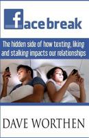 Facebreak: The Hidden Side of How Texting, Liking, and Stalking Impact Our Relationships 1542903343 Book Cover