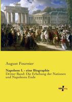 Napoleon I: eine Biographie. Dritter Band, Die Erhebung der Nationen und Napoleons Ende 3743679108 Book Cover
