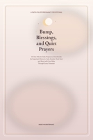 Bump, Blessings, and Quiet Prayers: 50 One-Minute Daily Pregnancy Devotionals for Expectant Moms to Calm Anxiety, Trust God, and Bond with Your Baby Through Every Trimester B0H2375FF9 Book Cover