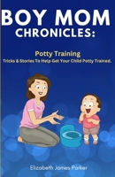 Boy Mom Chronicles: Potty Training: Tips and Stories to Help Get Your Child Potty Trained B0CTGNJDTP Book Cover