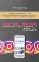 Social Media Marketing for Beginners: How to Build and Execute Your Own Internet Marketing Strategy with Facebook, Twitter, YouTube, LinkedIn and Instagram 1801764662 Book Cover