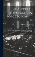 The Federal Penal Code in Force January 1, 1910: Together With Other Statutes Having Penal Provisions in Force December 1, 1908 1020739908 Book Cover