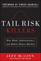 Tail Risk Killers: How Math, Indeterminacy, and Hubris Distort Markets 007178490X Book Cover
