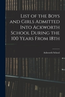 List of the Boys and Girls Admitted Into Ackworth School During the 100 Years From 18th 1016202172 Book Cover