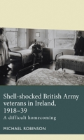 Shell-Shocked British Army Veterans in Ireland, 1918-39: A Difficult Homecoming 1526140055 Book Cover