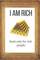 I Am Rich Book Only for Rich People: Without This Book You Can't Be Rich! 1798850842 Book Cover