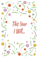 This Year I Will: Days of Habits & Happy Planner, Self Care Flower Journal, Writing Journal Things I Am Grateful For, Affirmations, Happiness Gift 1657201767 Book Cover