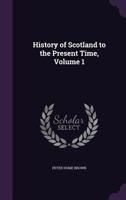 History of Scotland, Volume 1: From the Accession of Mary Stewart to the Present Time 1358548323 Book Cover