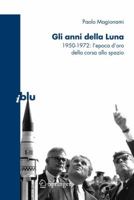 Gli anni della Luna: 1950-1972: L'epoca d'oro della corsa allo spazio 8847010977 Book Cover