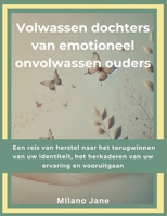 Volwassen dochters van emotioneel onvolwassen ouders: Een reis van herstel naar het terugwinnen van uw identiteit, het herkaderen van uw ervaring en vooruitgaan (Dutch Edition) B0DRPMWN6N Book Cover