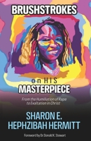 Brushstrokes on HIS Masterpiece: From the Humiliation of Rape to Exaltation in Christ 9769671606 Book Cover