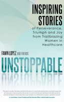 Unstoppable: Inspiring Stories of Perseverance, Triumph and Joy from Trailblazing Women in Healthcare 1961781115 Book Cover