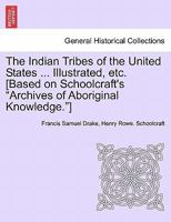 The Indian Tribes of the United States ... Illustrated, etc. [Based on Schoolcraft's "Archives of Aboriginal Knowledge."] VOL. I 1241567409 Book Cover