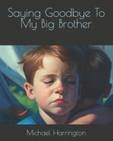 Saying Goodbye To My Big Brother B0BQY8XSG9 Book Cover