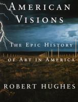 American Visions: The Epic History of Art in America 0375703659 Book Cover