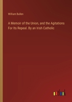 A Memoir of the Union, and the Agitations For Its Repeal. By an Irish Catholic 3385117755 Book Cover