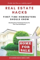 Real Estate Hacks First-Time Homebuyers Should Know: Breaking Down the Buying Process For First-time Homebuyers 1796620912 Book Cover