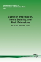 Common Information, Noise Stability, and Their Extensions (Foundations and Trends 1638280142 Book Cover