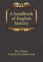 A Handbook of English History Based on the Lectures of the Late M. J. Guest and Brought Down to the Year 1880 1144062500 Book Cover