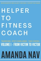 HELPER TO FITNESS COACH: Transform. Stop Complaining. Take Control 1952070309 Book Cover