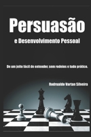 Persuasão E Desenvolvimento Pessoal: A Persuasão de um jeito fácil de entender, sem rodeios e tudo prático. 1658118804 Book Cover