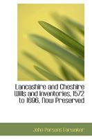 Lancashire and Cheshire Wills and Inventories, 1572 to 1696, Now Preserved 1017296561 Book Cover