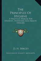 The Principles of Hygiene, a Practical Manual for Students, physicians, and Health Officers 0548316309 Book Cover