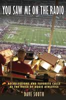 You Saw Me on the Radio: Recollections and Favorite Calls as the Voice of Aggie Athletics 1623498090 Book Cover