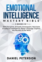 Emotional Intelligence Mastery Bible: 6 Books in 1: Self-Discipline, Empath, Enneagram, Narcissist, Emotional Intelligence, Body Language. Explore the Secrets of the Mind B084DLNN4W Book Cover