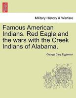 Famous American Indians. Red Eagle and the Wars with the Creek Indians of Alabama. 1298024889 Book Cover