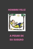 Hombre Feliz a Pesar de Su Suegro: Cuaderno Lineado. Cuaderno de Notas, Diario O Agenda. Regalo Original Para Amantes del Humor. 1677521759 Book Cover